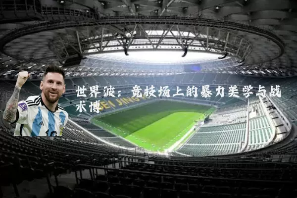 世界波：竞技场上的暴力美学与战术博弈