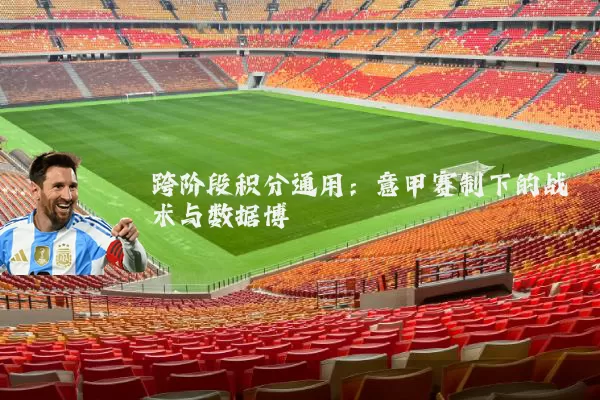 跨阶段积分通用：意甲赛制下的战术与数据博弈