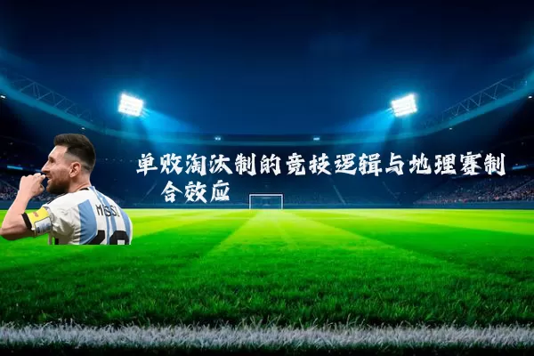 单败淘汰制的竞技逻辑与地理赛制耦合效应