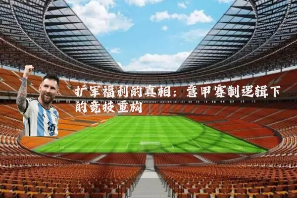 扩军福利的真相：意甲赛制逻辑下的竞技重构