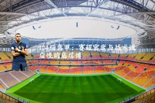 104场意甲：赛程密度与战术适应性的底层博弈